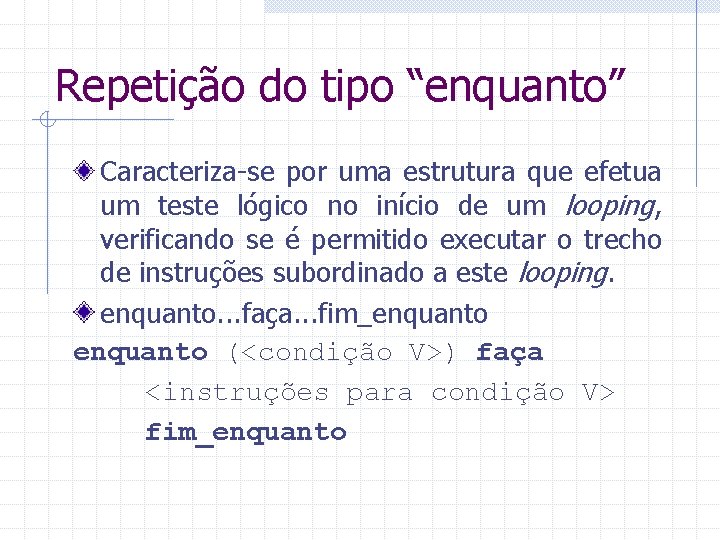 Repetição do tipo “enquanto” Caracteriza-se por uma estrutura que efetua um teste lógico no