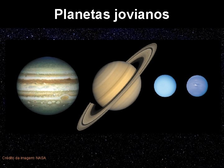 Planetas jovianos Crédito da imagem: NASA 