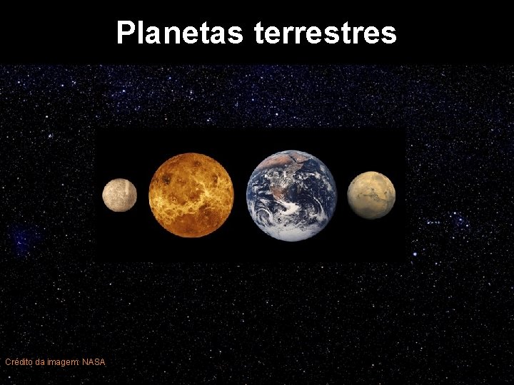 Planetas terrestres Crédito da imagem: NASA 