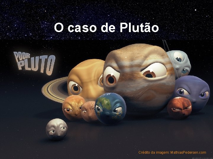 O caso de Plutão Crédito da imagem: Mathias. Pedersen. com 