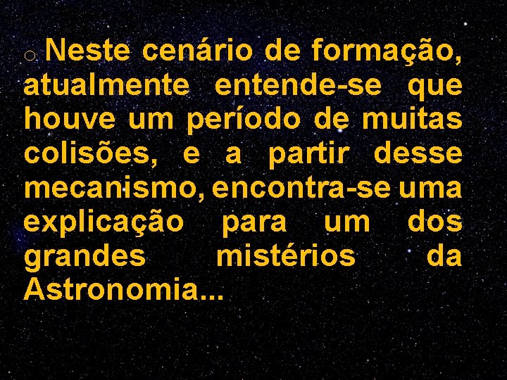 Neste cenário de formação, atualmentende-se que houve um período de muitas colisões, e a