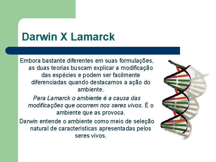 Darwin X Lamarck Embora bastante diferentes em suas formulações, as duas teorias buscam explicar