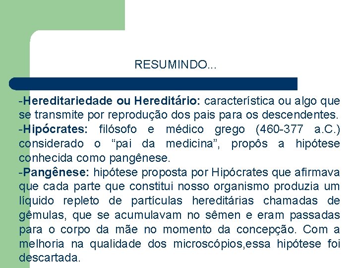 RESUMINDO. . . -Hereditariedade ou Hereditário: característica ou algo que se transmite por reprodução