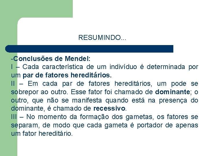 RESUMINDO. . . -Conclusões de Mendel: I – Cada característica de um indivíduo é