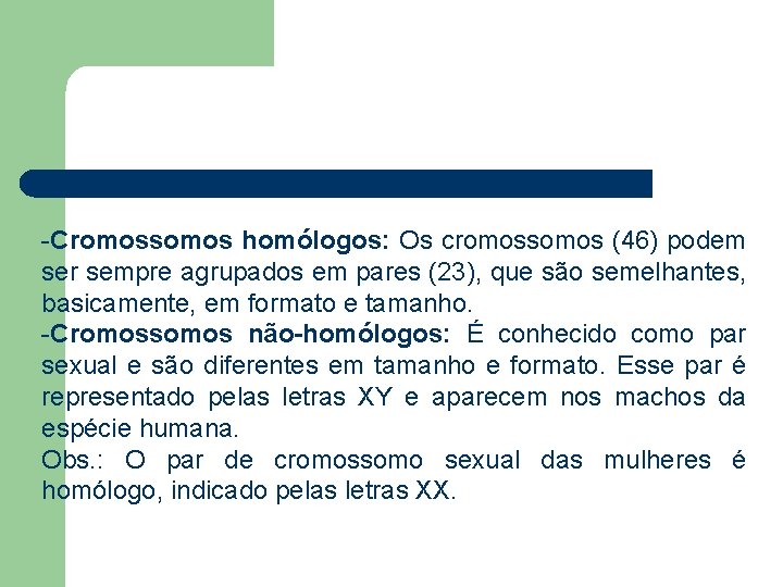 -Cromossomos homólogos: Os cromossomos (46) podem ser sempre agrupados em pares (23), que são