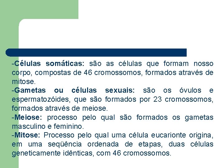 -Células somáticas: são as células que formam nosso corpo, compostas de 46 cromossomos, formados