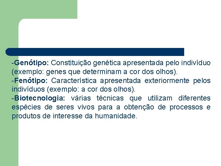 -Genótipo: Constituição genética apresentada pelo indivíduo (exemplo: genes que determinam a cor dos olhos).