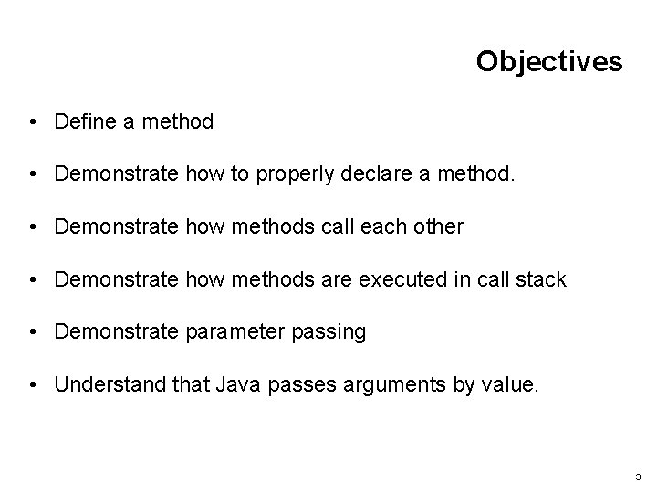 Objectives • Define a method • Demonstrate how to properly declare a method. •