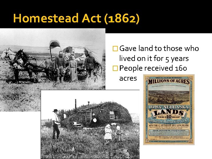 Homestead Act (1862) � Gave land to those who lived on it for 5