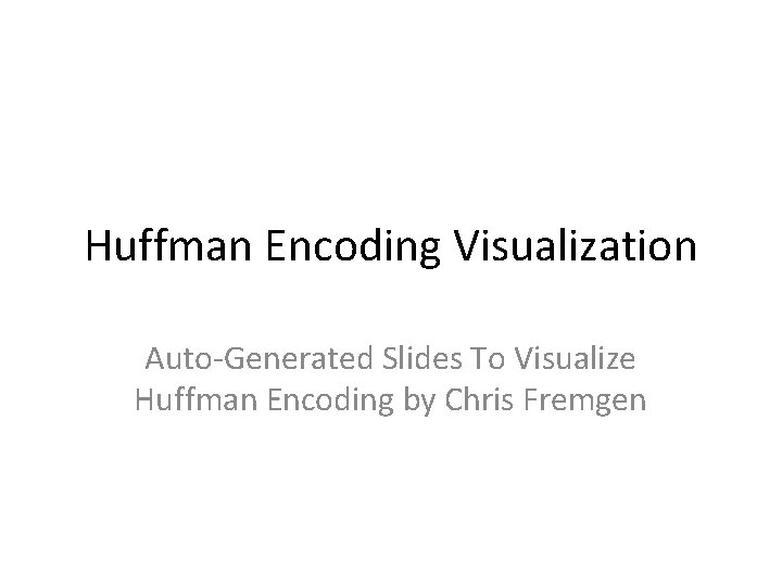 Huffman Encoding Visualization Auto-Generated Slides To Visualize Huffman Encoding by Chris Fremgen 