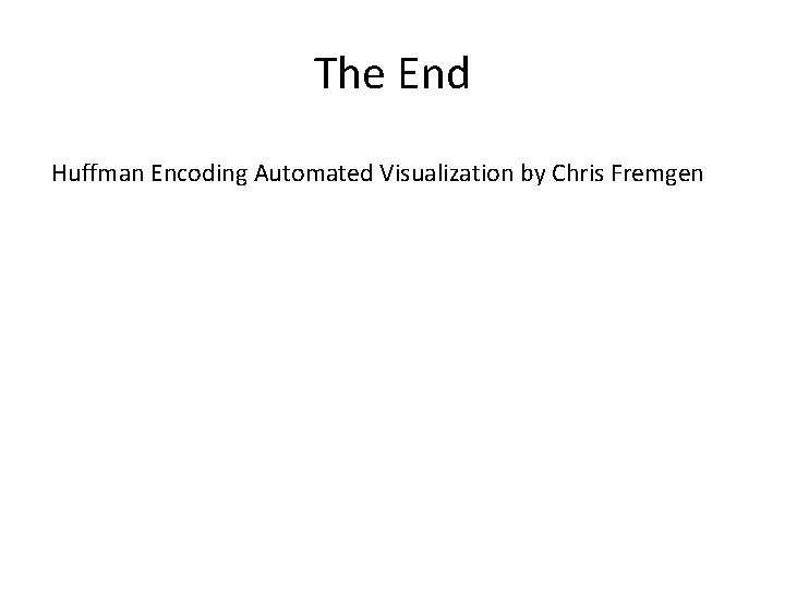 The End Huffman Encoding Automated Visualization by Chris Fremgen 