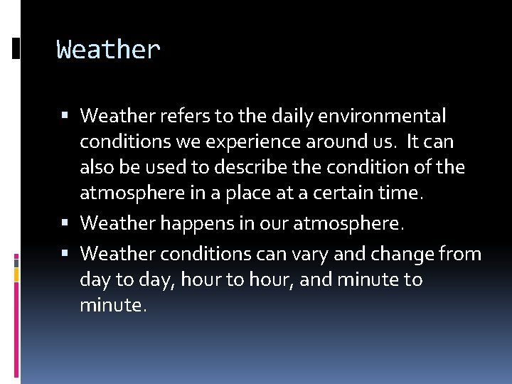 Weather refers to the daily environmental conditions we experience around us. It can also