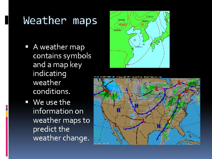 Weather maps A weather map contains symbols and a map key indicating weather conditions.