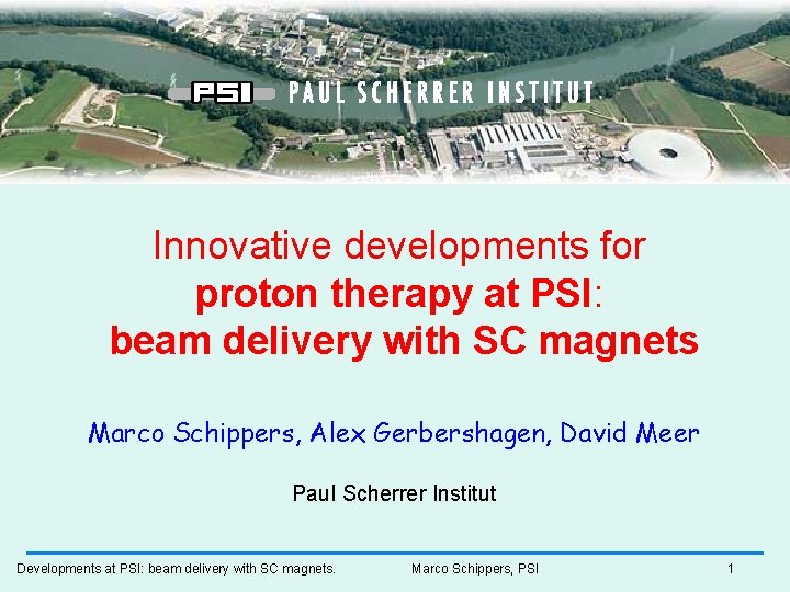 Innovative developments for proton therapy at PSI: beam delivery with SC magnets Marco Schippers,