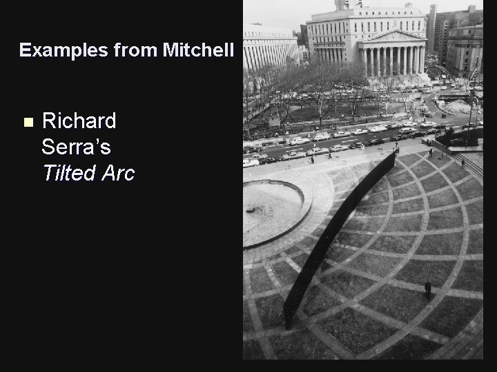 Examples from Mitchell n Richard Serra’s Tilted Arc 