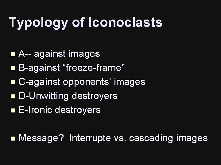 Typology of Iconoclasts A-- against images n B-against “freeze-frame” n C-against opponents’ images n