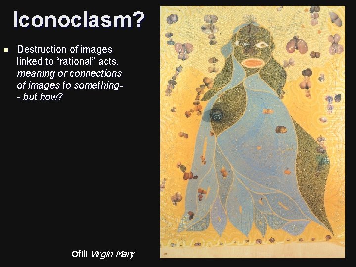 Iconoclasm? n Destruction of images linked to “rational” acts, meaning or connections of images