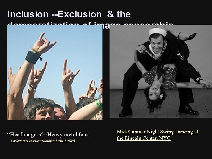 Inclusion --Exclusion & the democratization of image censorship “Headbangers”--Heavy metal fans http: //www. youtube.