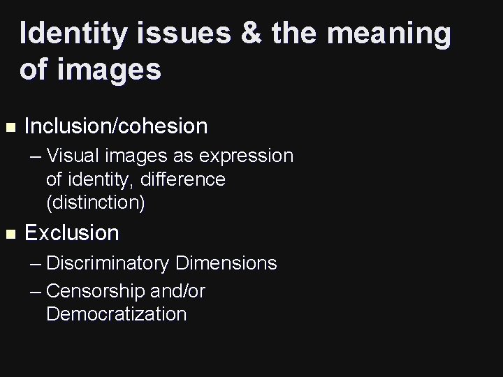 Identity issues & the meaning of images n Inclusion/cohesion – Visual images as expression