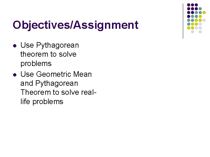 Objectives/Assignment l l Use Pythagorean theorem to solve problems Use Geometric Mean and Pythagorean