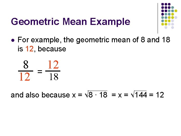Geometric Mean Example l For example, the geometric mean of 8 and 18 is