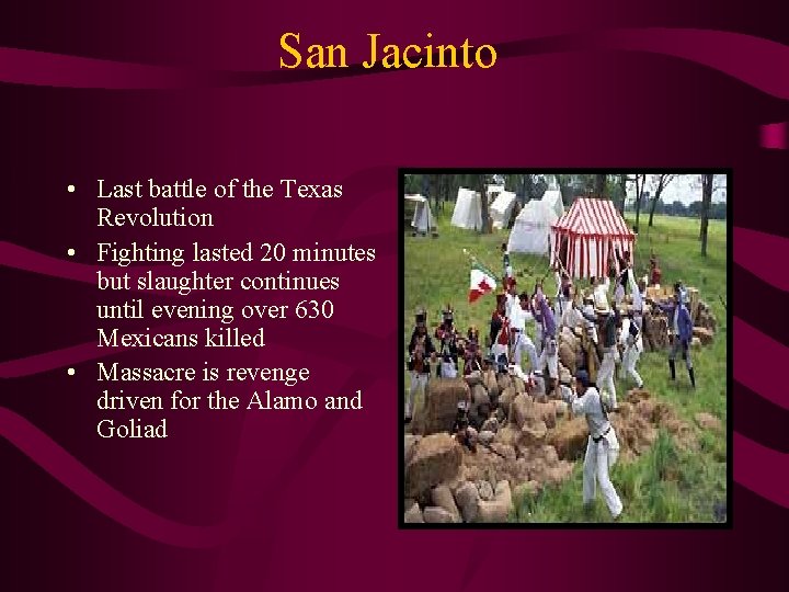 San Jacinto • Last battle of the Texas Revolution • Fighting lasted 20 minutes