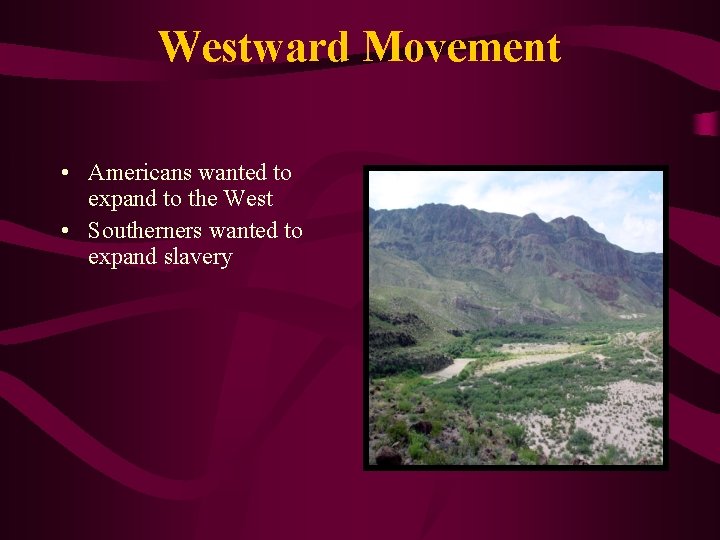 Westward Movement • Americans wanted to expand to the West • Southerners wanted to