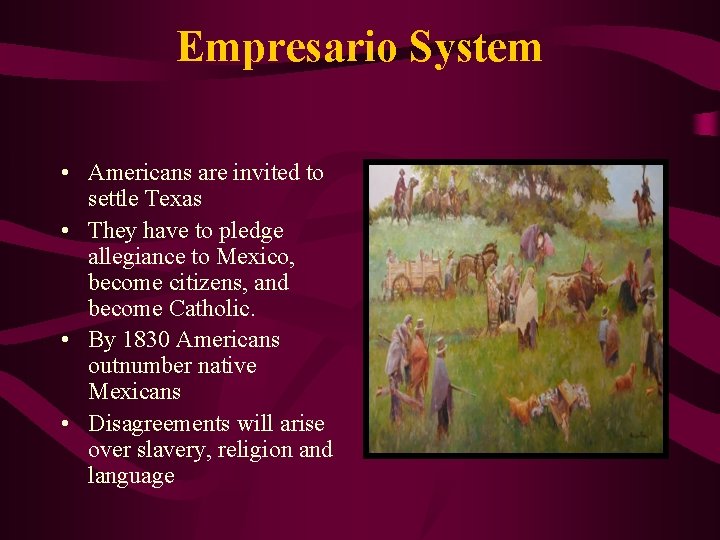 Empresario System • Americans are invited to settle Texas • They have to pledge