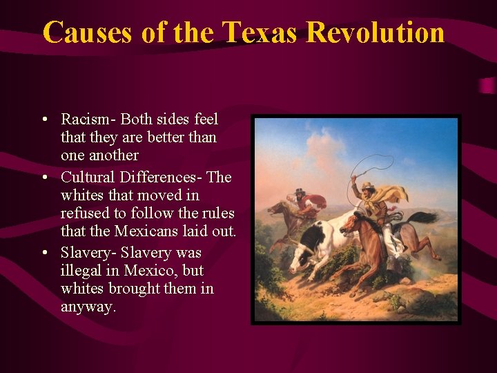 Causes of the Texas Revolution • Racism- Both sides feel that they are better