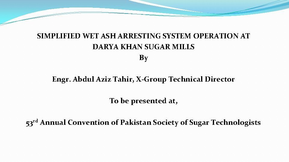SIMPLIFIED WET ASH ARRESTING SYSTEM OPERATION AT DARYA KHAN SUGAR MILLS By Engr. Abdul