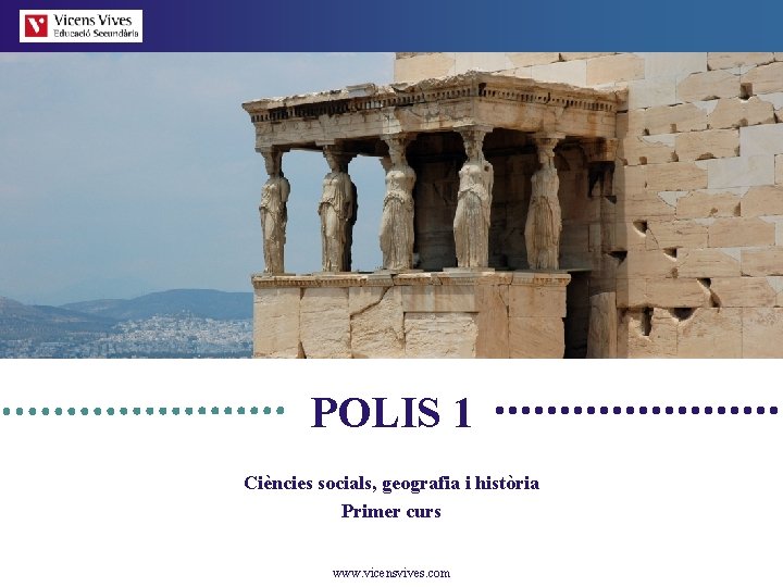 POLIS 1 Ciències socials, geografia i història Primer curs www. vicensvives. com 