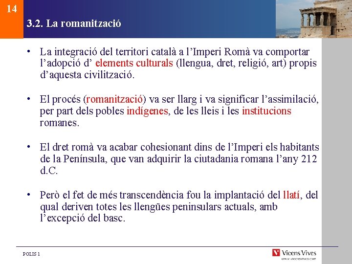 14 3. 2. La romanització • La integració del territori català a l’Imperi Romà