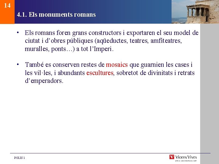 14 4. 1. Els monuments romans • Els romans foren grans constructors i exportaren