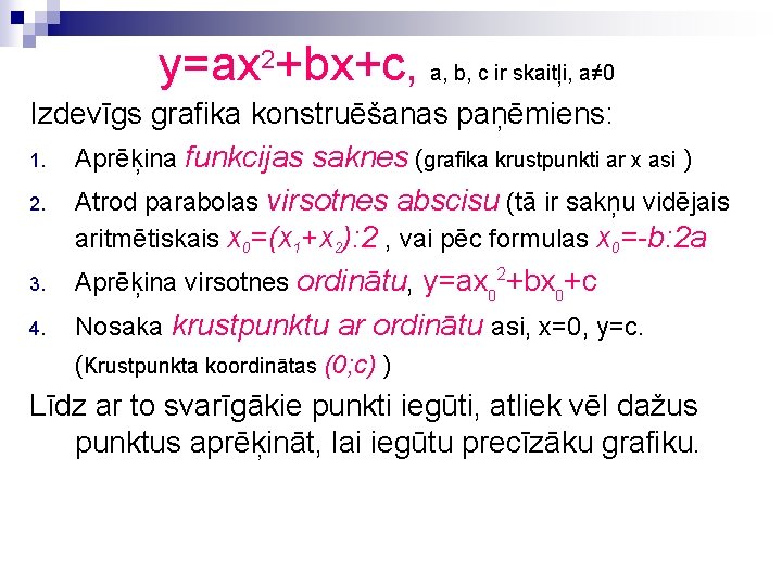 y=ax 2+bx+c, a, b, c ir skaitļi, a≠ 0 Izdevīgs grafika konstruēšanas paņēmiens: 1.