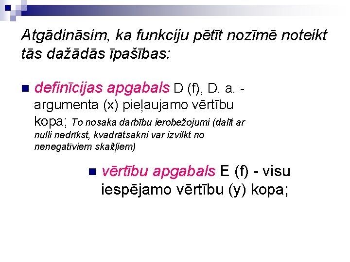 Atgādināsim, ka funkciju pētīt nozīmē noteikt tās dažādās īpašības: n definīcijas apgabals D (f),