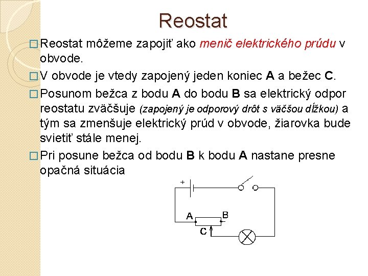 Reostat � Reostat môžeme zapojiť ako menič elektrického prúdu v obvode. � V obvode