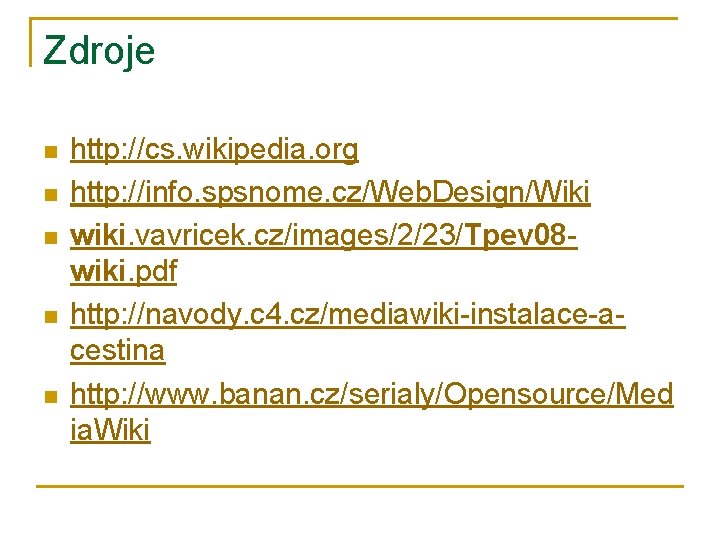 Zdroje n n n http: //cs. wikipedia. org http: //info. spsnome. cz/Web. Design/Wiki wiki.