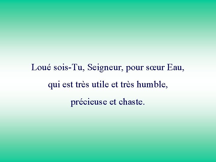 Loué sois-Tu, Seigneur, pour sœur Eau, qui est très utile et très humble, précieuse