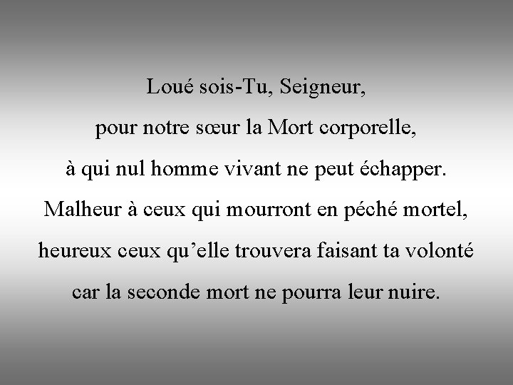 Loué sois-Tu, Seigneur, pour notre sœur la Mort corporelle, à qui nul homme vivant