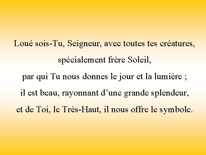 Loué sois-Tu, Seigneur, avec toutes créatures, spécialement frère Soleil, par qui Tu nous donnes