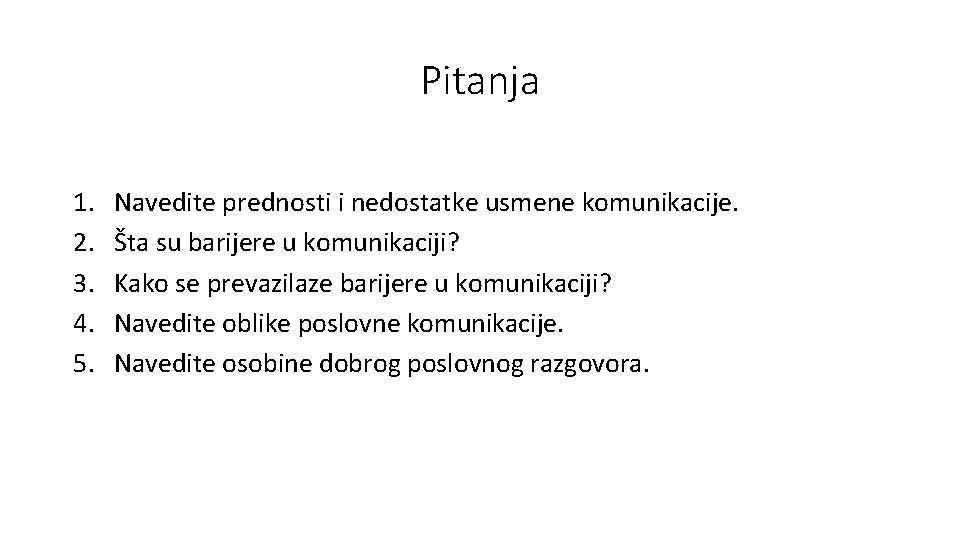 Pitanja 1. 2. 3. 4. 5. Navedite prednosti i nedostatke usmene komunikacije. Šta su