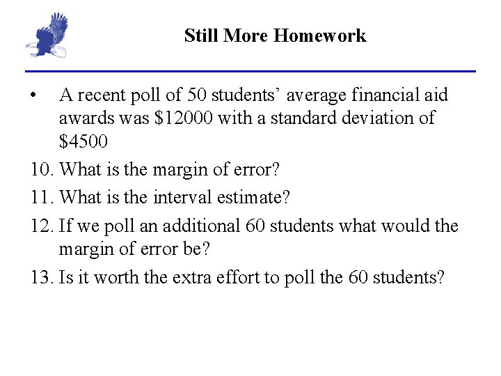 Still More Homework • A recent poll of 50 students’ average financial aid awards