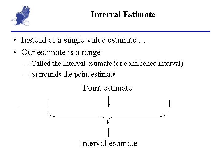 Interval Estimate • Instead of a single-value estimate …. • Our estimate is a