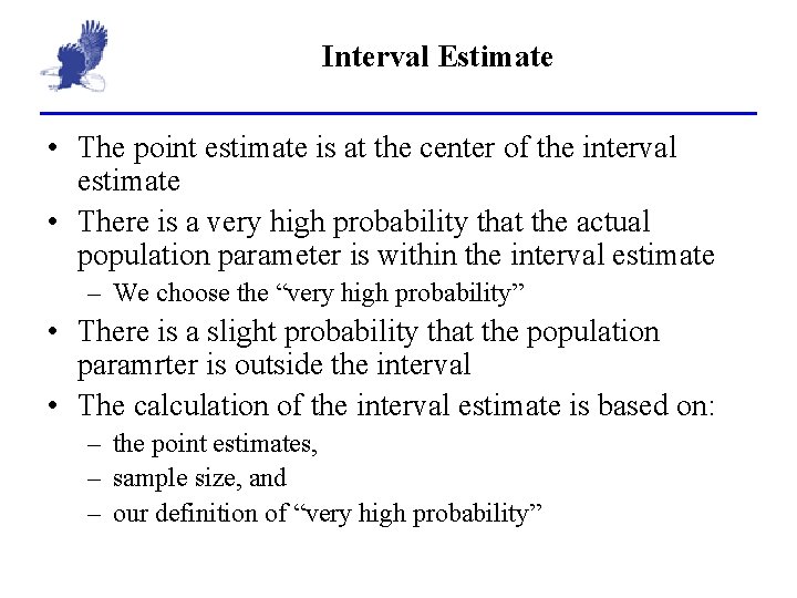 Interval Estimate • The point estimate is at the center of the interval estimate