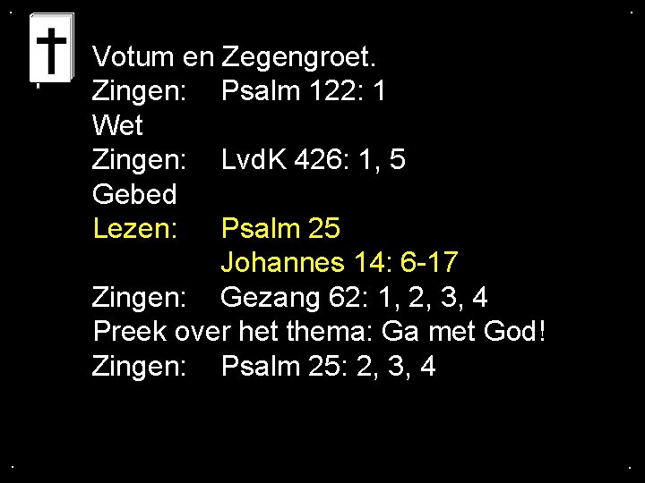 . . Votum en Zegengroet. Zingen: Psalm 122: 1 Wet Zingen: Lvd. K 426: