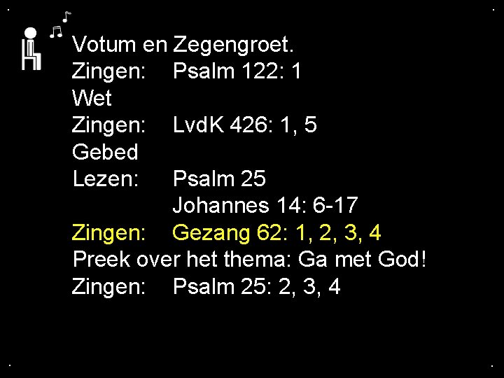 . . Votum en Zegengroet. Zingen: Psalm 122: 1 Wet Zingen: Lvd. K 426: