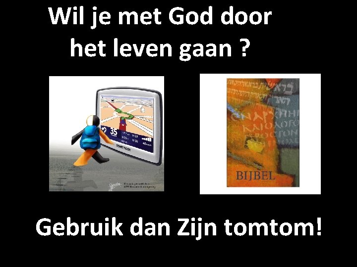 Wil je met God door het leven gaan ? Gebruik dan Zijn tomtom! 