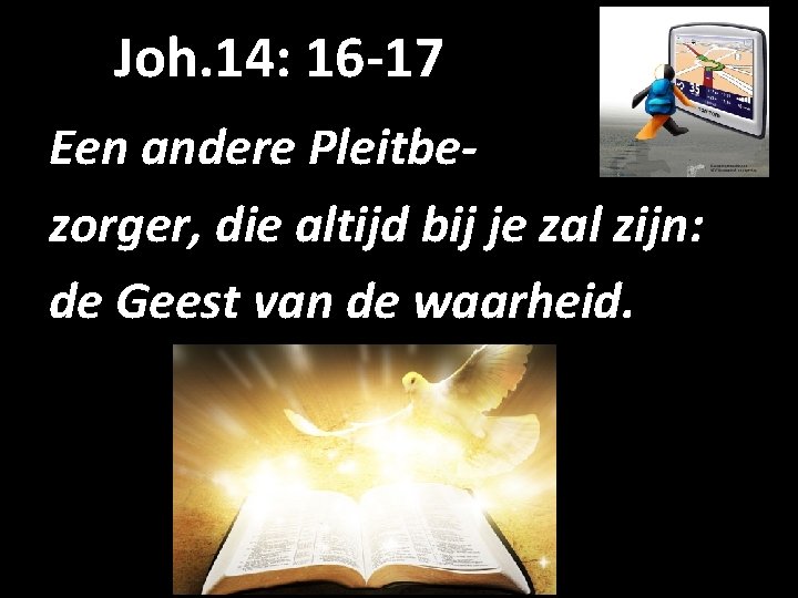 Joh. 14: 16 -17 Een andere Pleitbezorger, die altijd bij je zal zijn: de