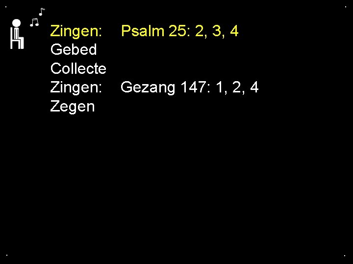 . . Zingen: Psalm 25: 2, 3, 4 Gebed Collecte Zingen: Gezang 147: 1,