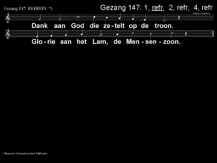 Gezang 147: 1, refr, 2, refr, 4, refr 